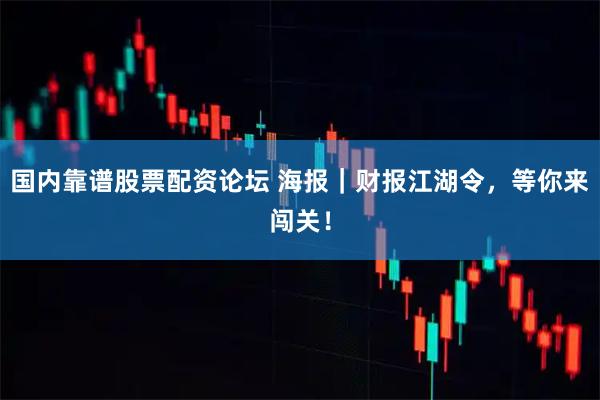 国内靠谱股票配资论坛 海报｜财报江湖令，等你来闯关！